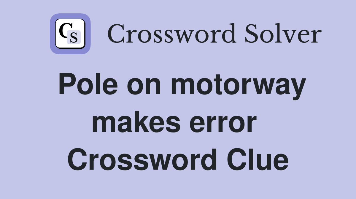 Pole on motorway makes error  Crossword Clue