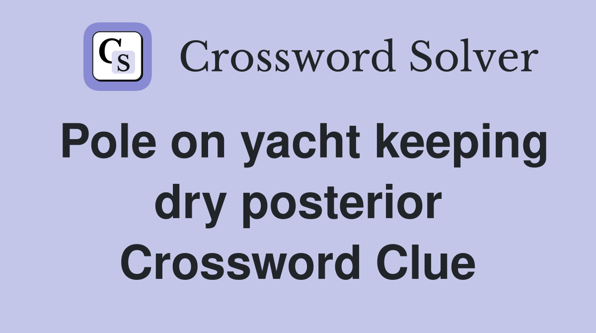 Pole on yacht keeping dry posterior Crossword Clue