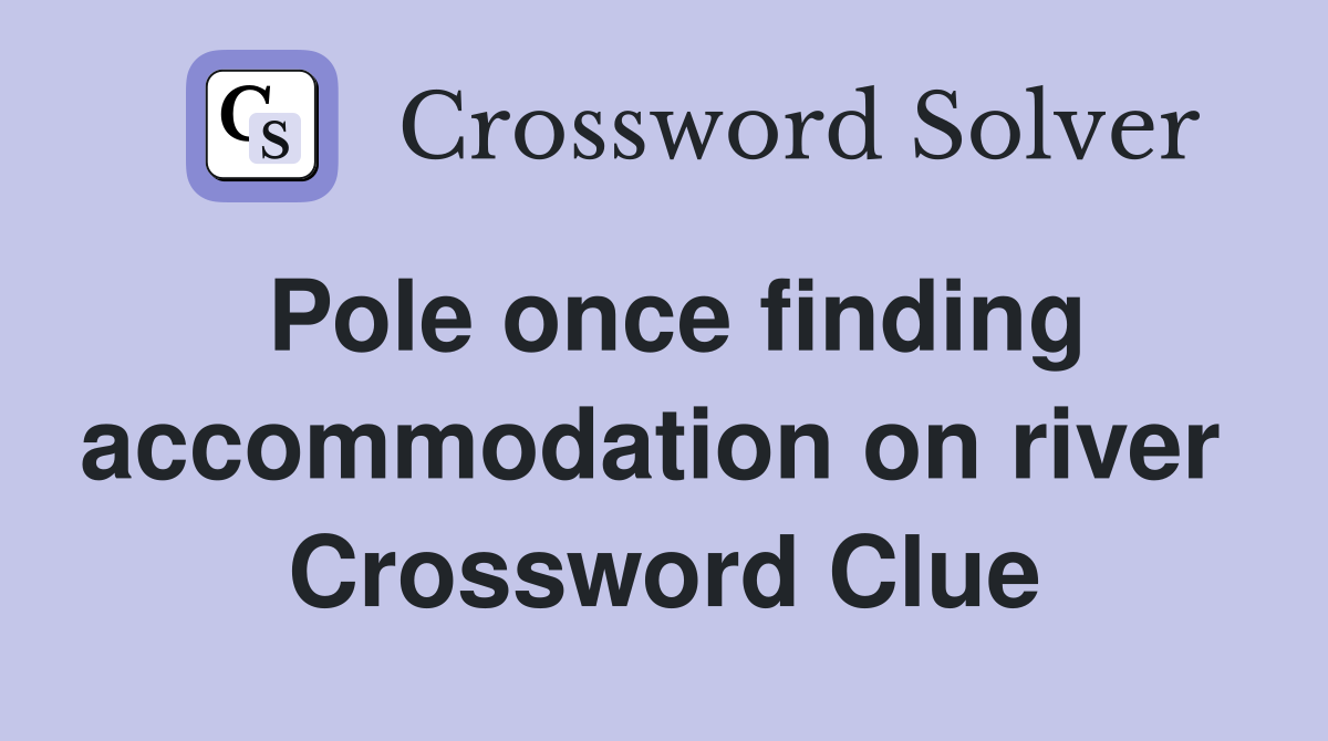 Pole once finding accommodation on river  Crossword Clue