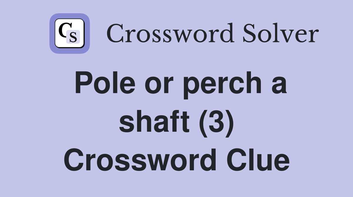 Pole or perch a shaft (3) Crossword Clue
