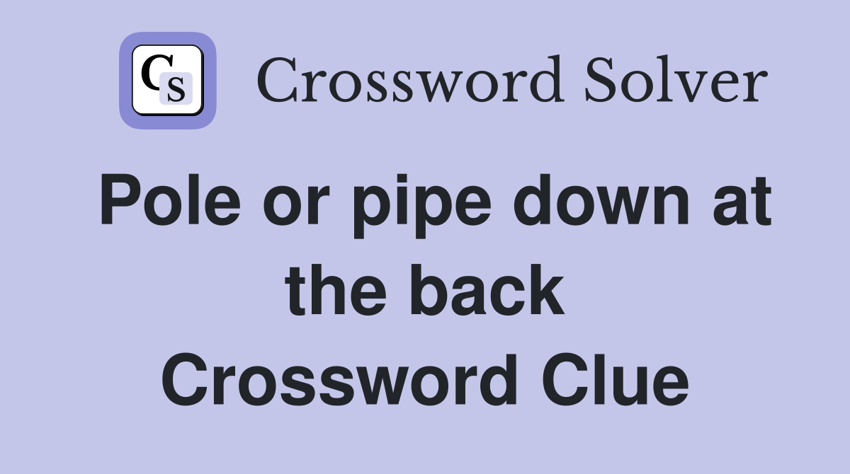 Pole or pipe down at the back Crossword Clue