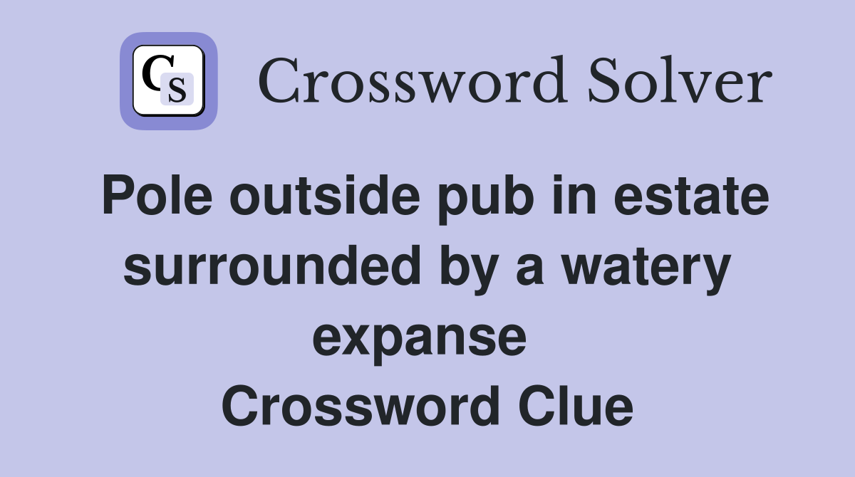 Pole outside pub in estate surrounded by a watery expanse  Crossword Clue