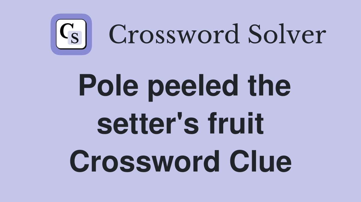 Pole peeled the setter's fruit Crossword Clue