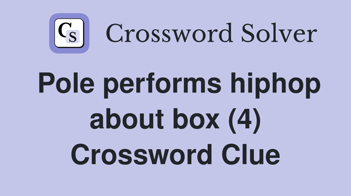 Pole performs hiphop about box (4) Crossword Clue