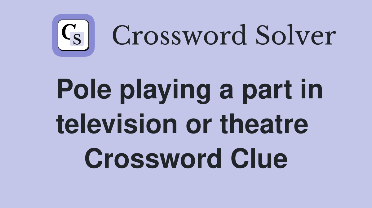 Pole playing a part in television or theatre  Crossword Clue
