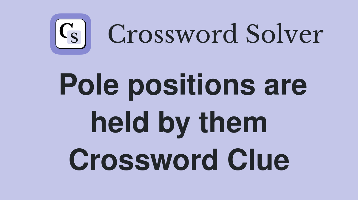 Pole positions are held by them Crossword Clue