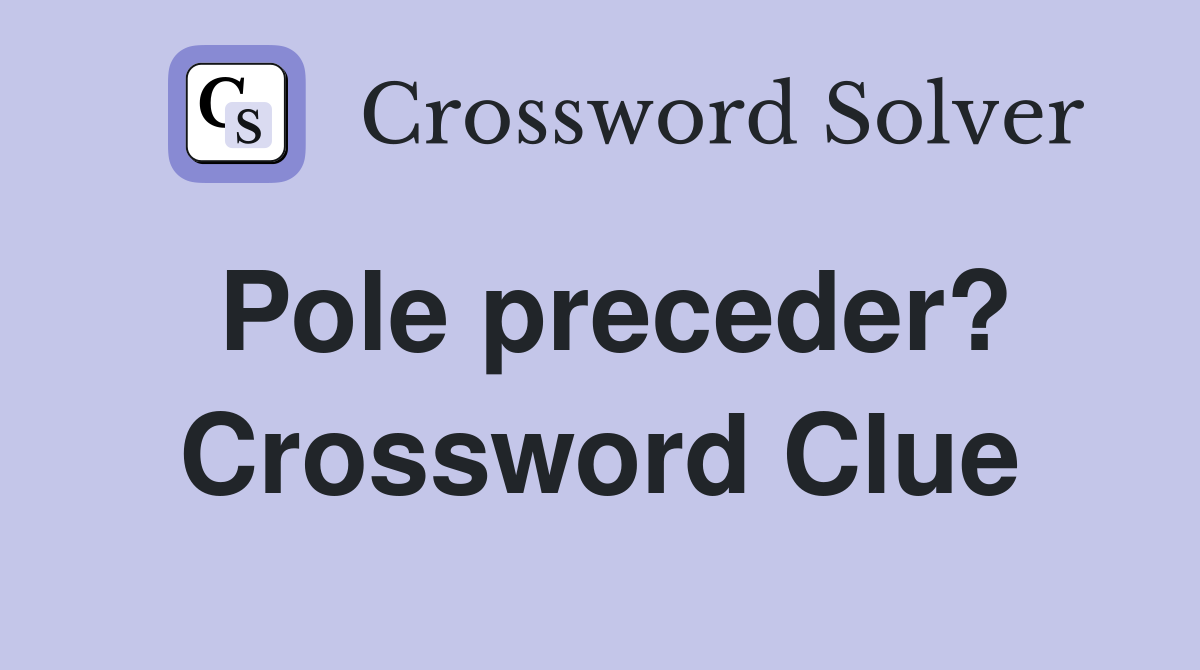 Pole preceder? Crossword Clue