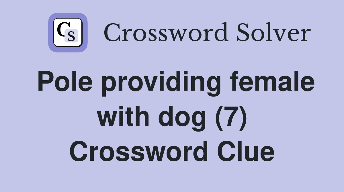 Pole providing female with dog (7) Crossword Clue