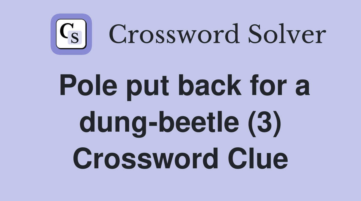 Pole put back for a dung-beetle (3) Crossword Clue