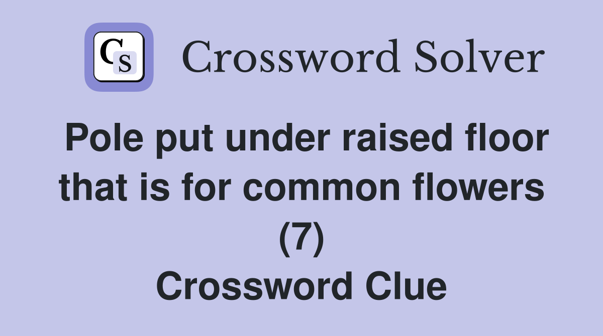 Pole put under raised floor that is for common flowers (7) Crossword Clue