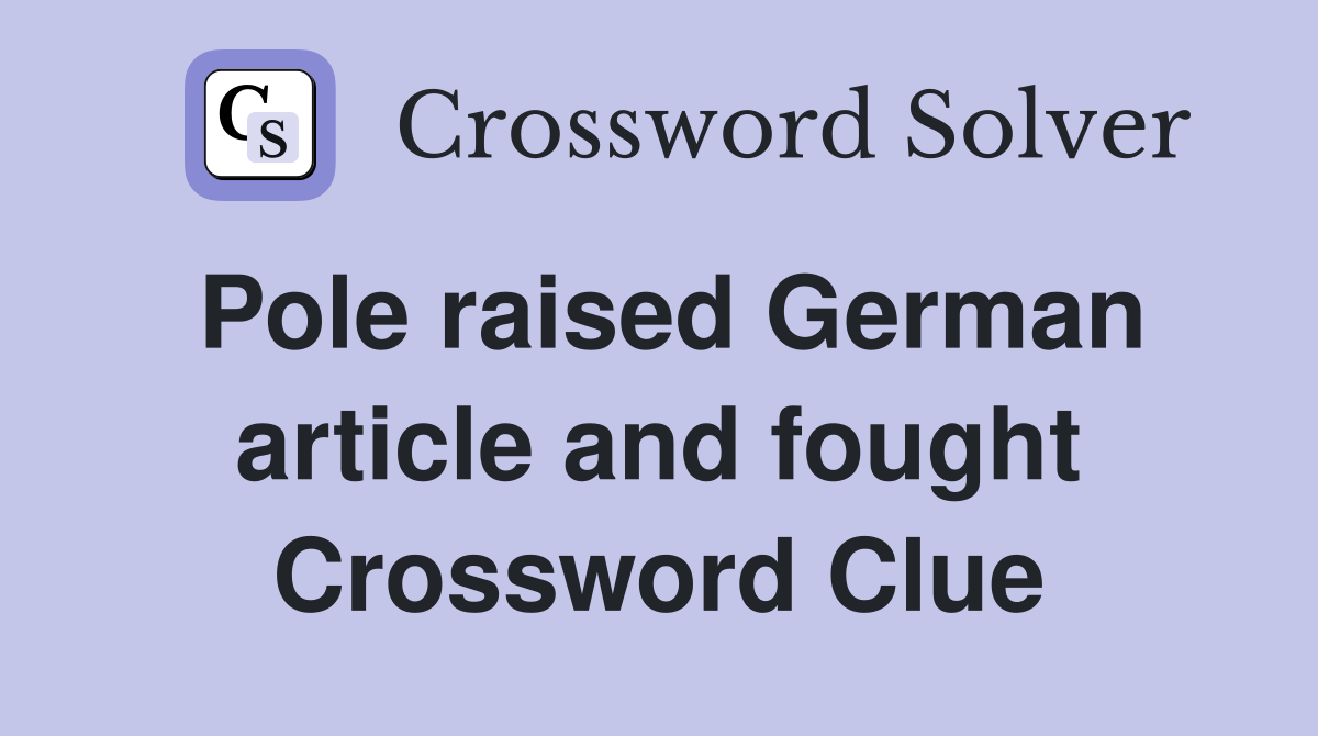 Pole raised German article and fought Crossword Clue
