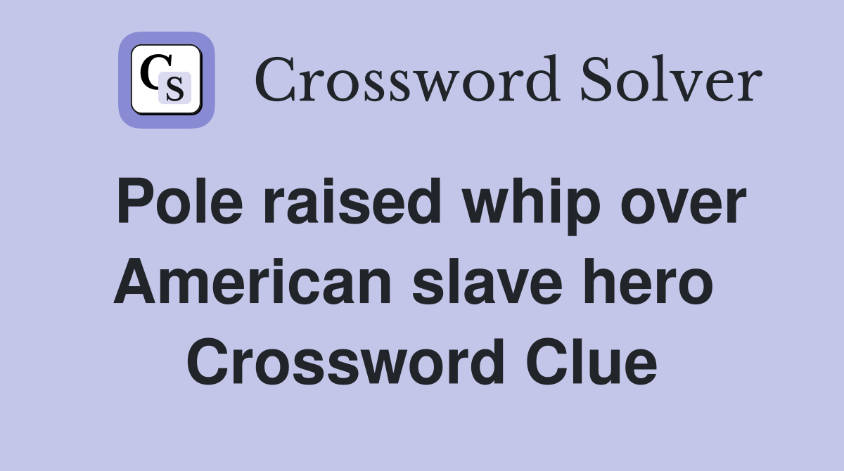 Pole raised whip over American slave hero  Crossword Clue
