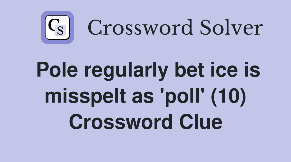 Pole regularly bet ice is misspelt as 'poll' (10) Crossword Clue
