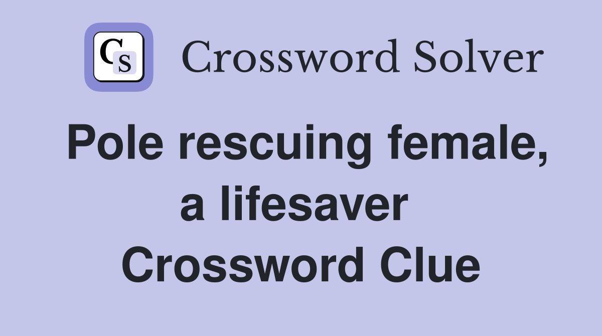 Pole rescuing female, a lifesaver  Crossword Clue
