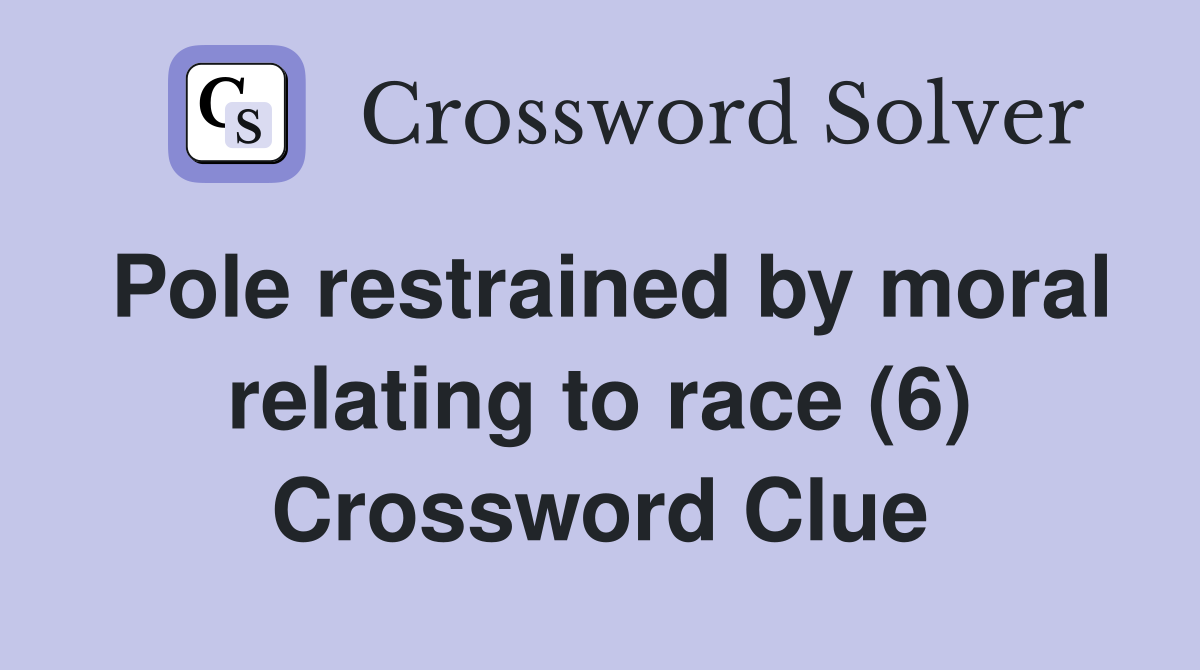 Pole restrained by moral relating to race (6) Crossword Clue