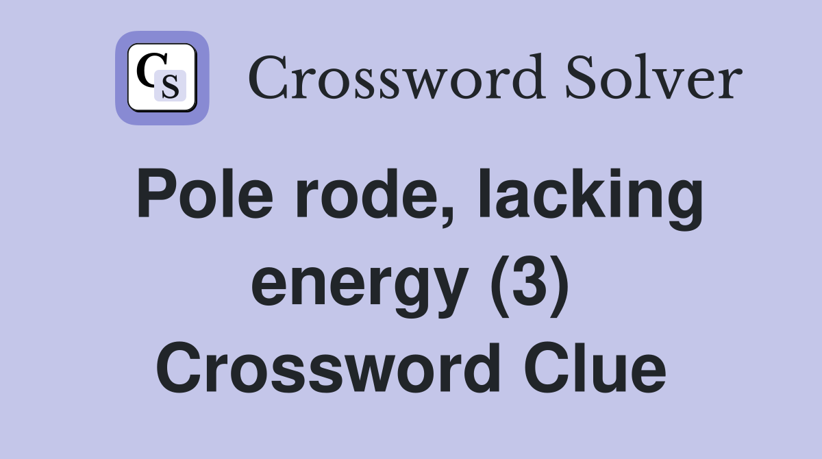 Pole rode, lacking energy (3) Crossword Clue