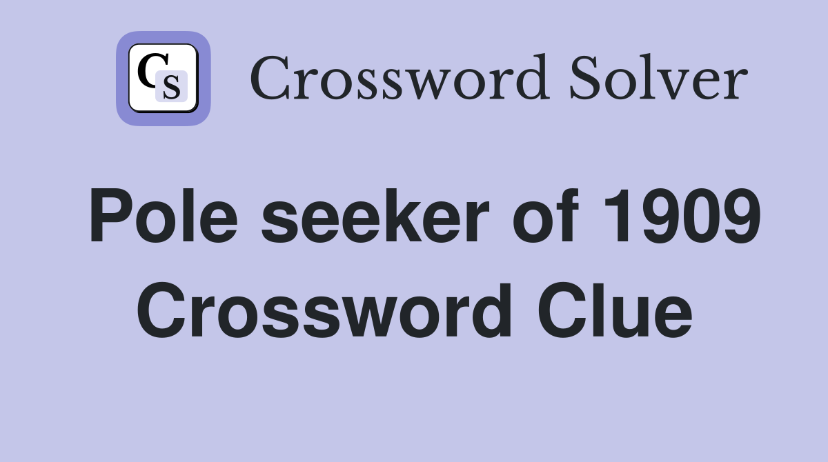 Pole seeker of 1909 Crossword Clue