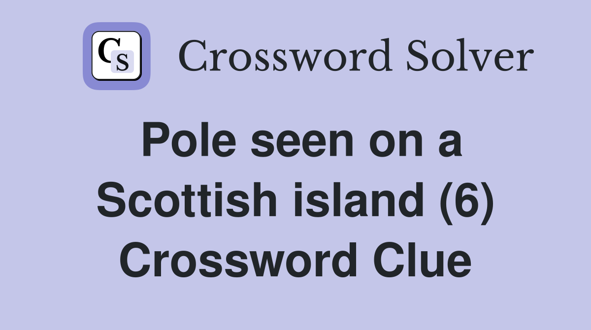 Pole seen on a Scottish island (6) Crossword Clue