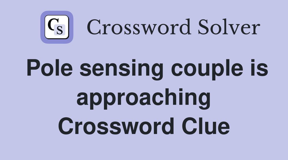 Pole sensing couple is approaching Crossword Clue