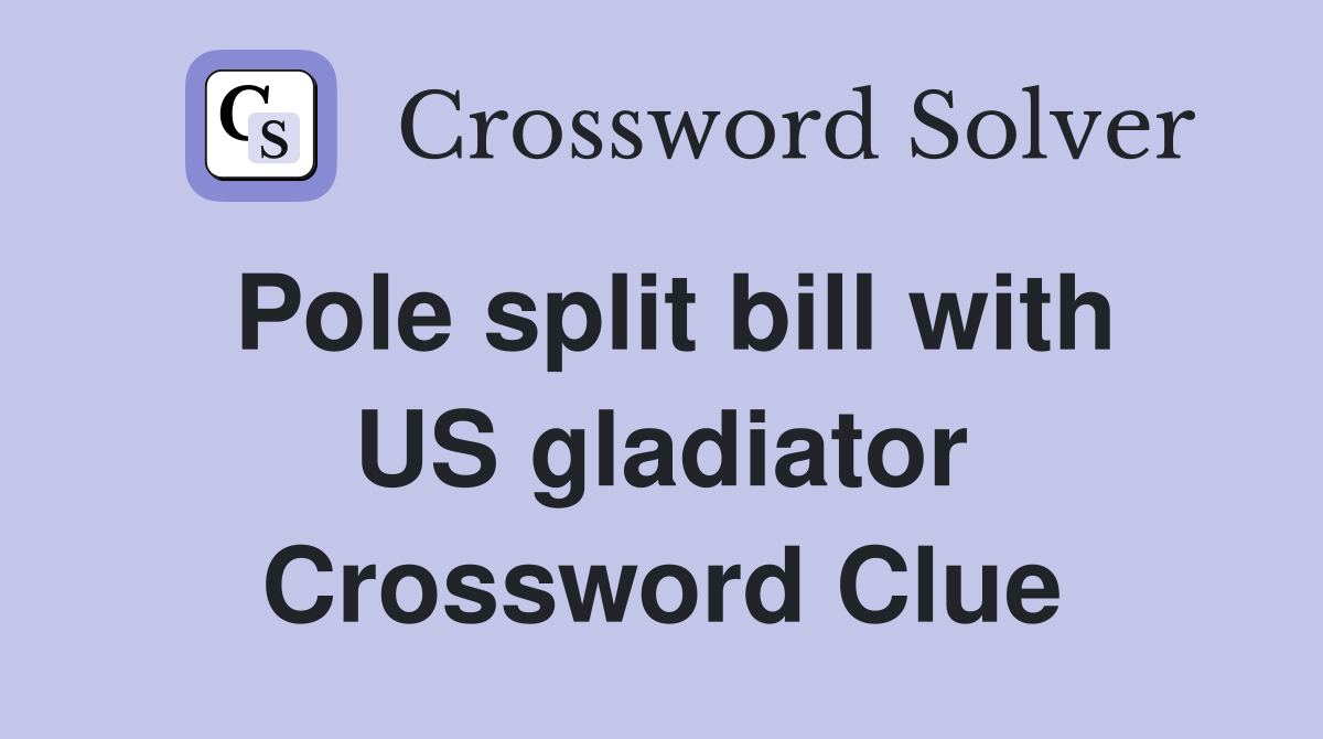 Pole split bill with US gladiator Crossword Clue