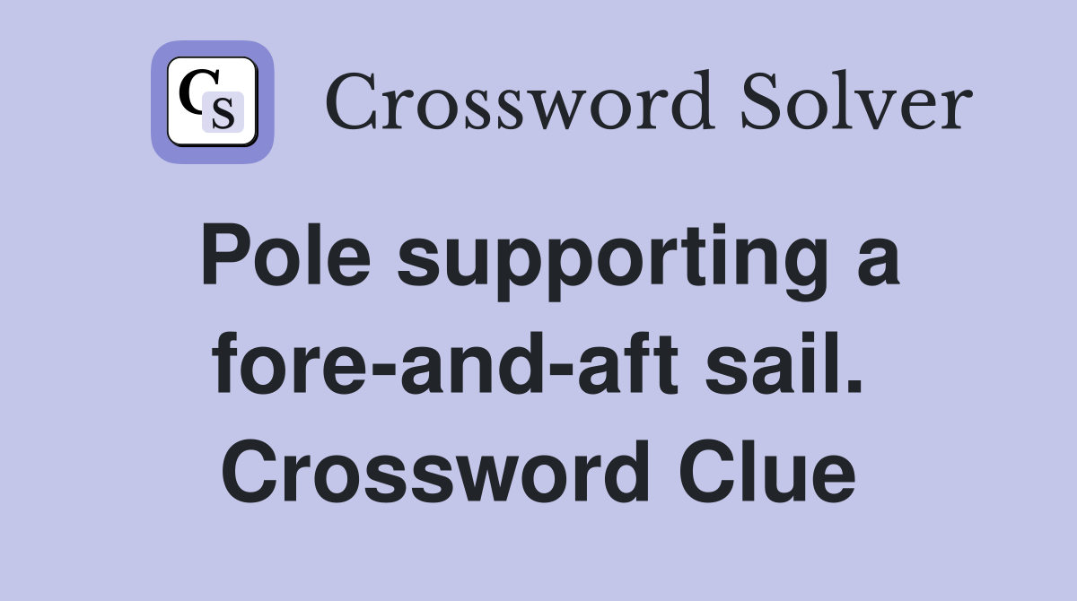 Pole supporting a fore-and-aft sail. Crossword Clue