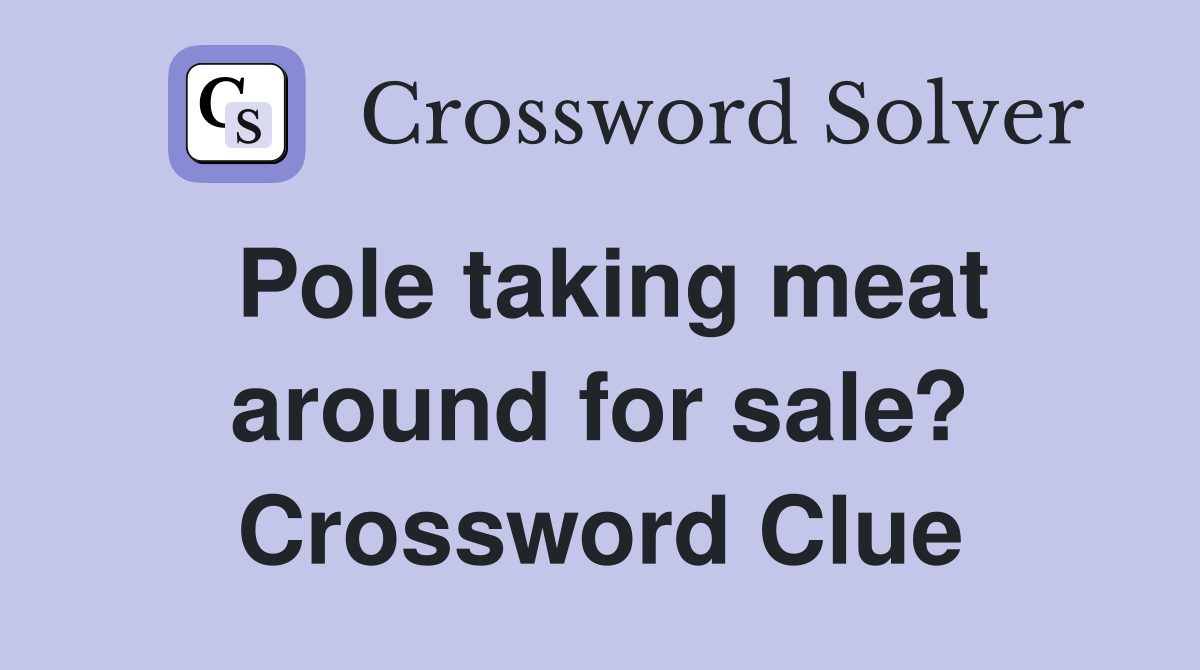 Pole taking meat around for sale? Crossword Clue