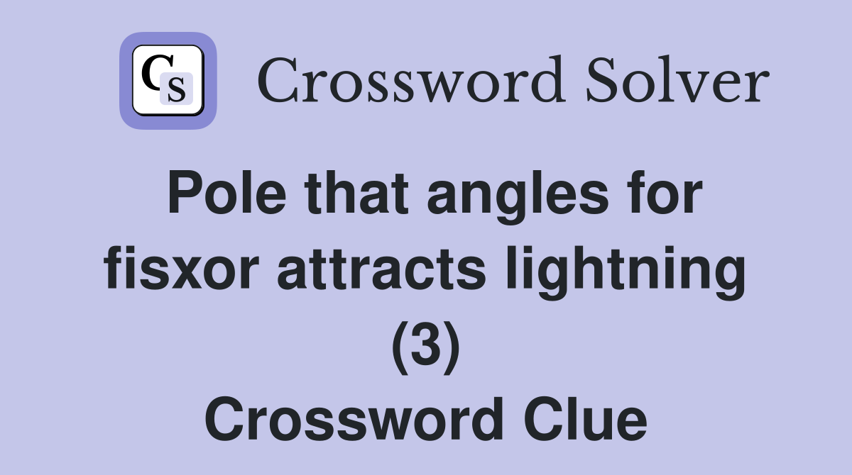 Pole that angles for fisxor attracts lightning (3) Crossword Clue