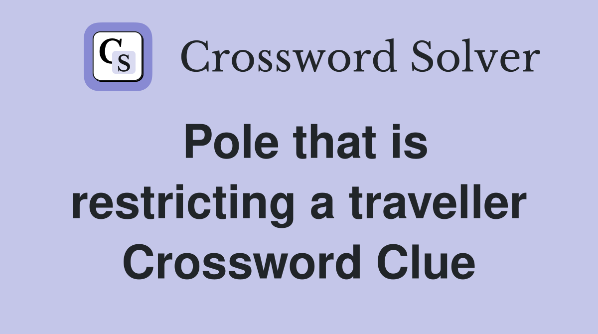Pole that is restricting a traveller Crossword Clue