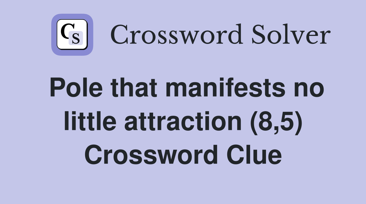 Pole that manifests no little attraction (8,5) Crossword Clue