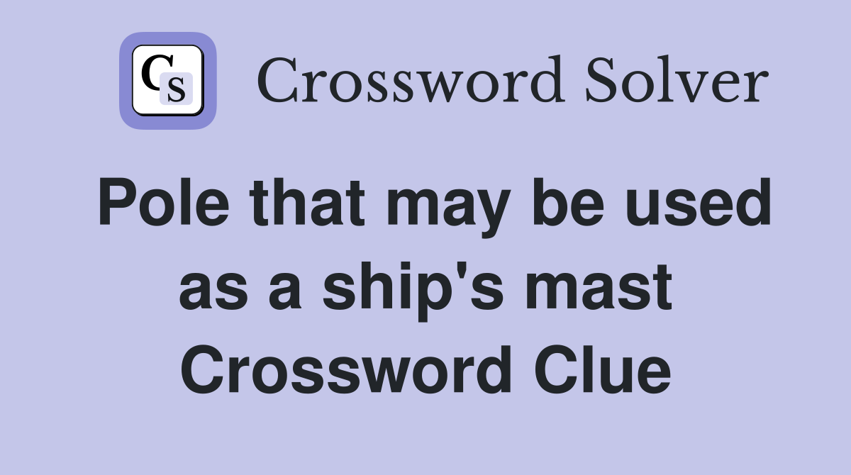 Pole that may be used as a ship's mast Crossword Clue