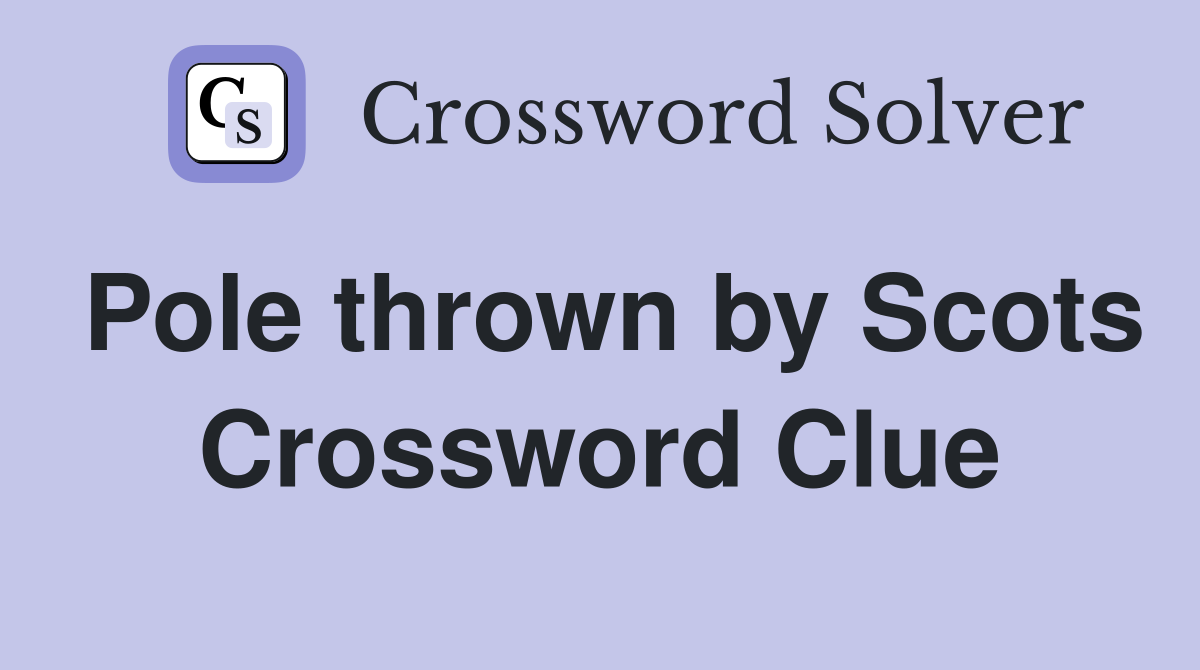 Pole thrown by Scots Crossword Clue