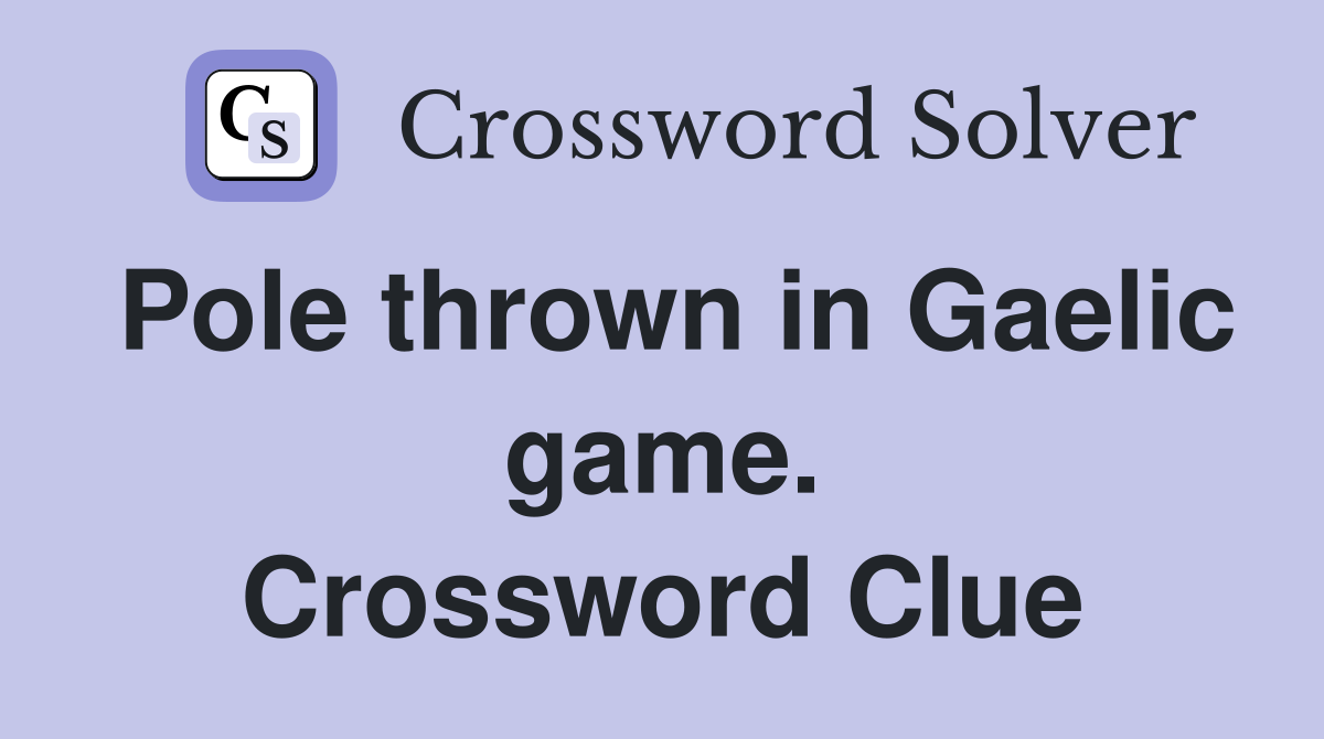 Pole thrown in Gaelic game. Crossword Clue