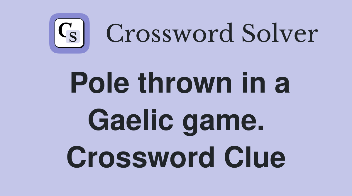 Pole thrown in a Gaelic game. Crossword Clue