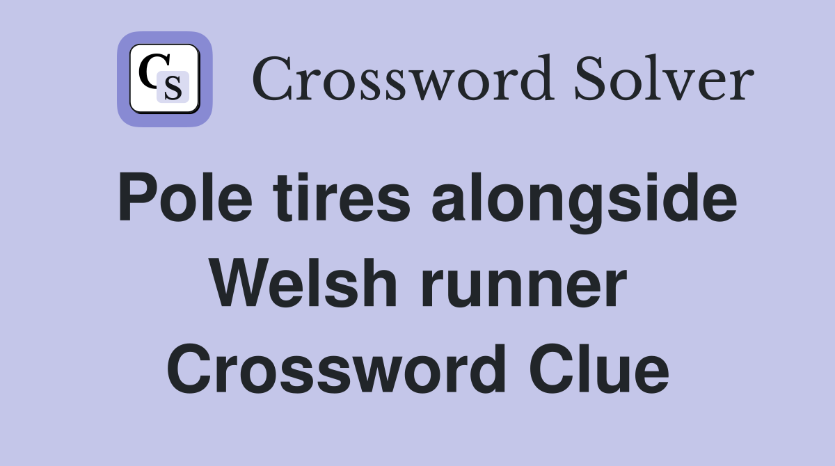 Pole tires alongside Welsh runner Crossword Clue