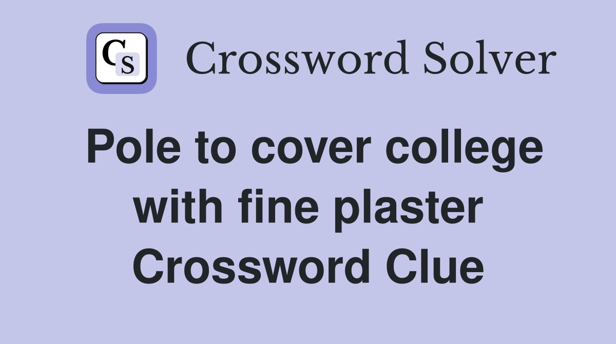 Pole to cover college with fine plaster Crossword Clue
