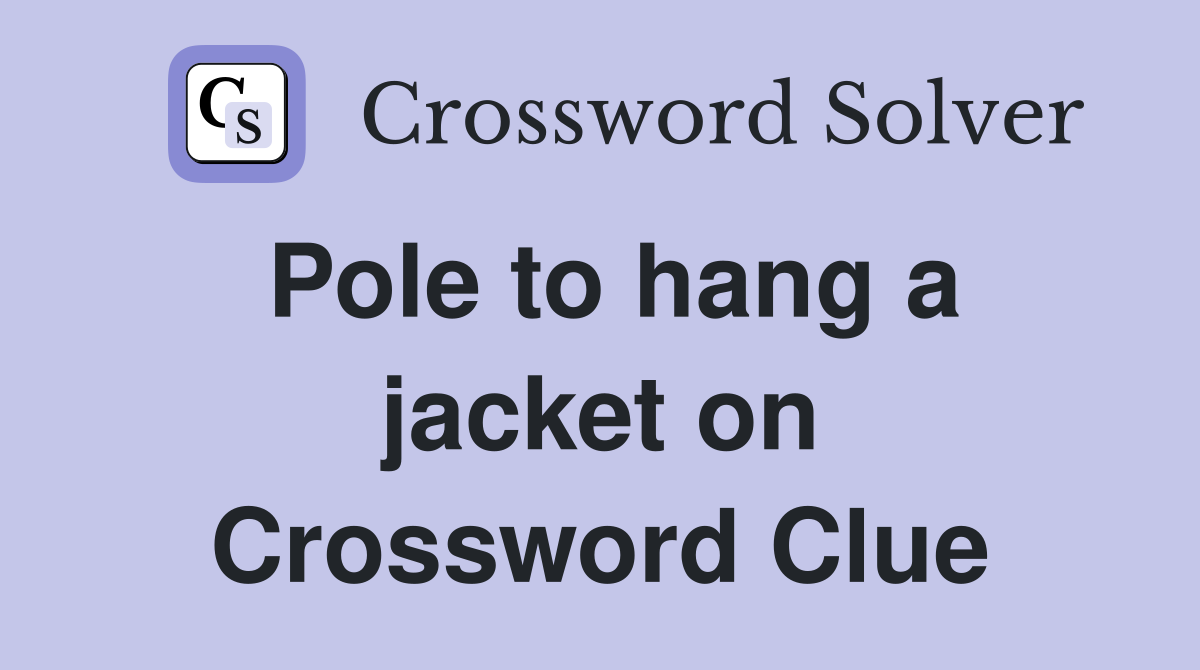 Pole to hang a jacket on Crossword Clue