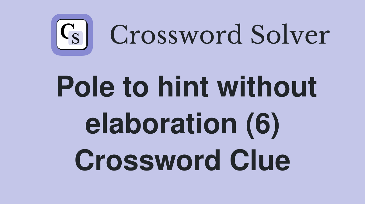 Pole to hint without elaboration (6) Crossword Clue
