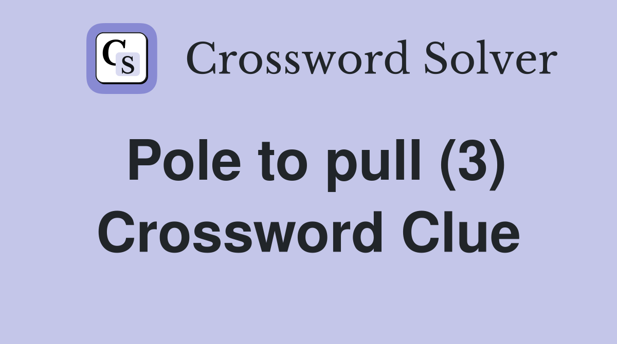 Pole to pull (3) Crossword Clue
