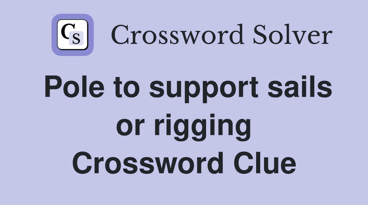 Pole to support sails or rigging Crossword Clue