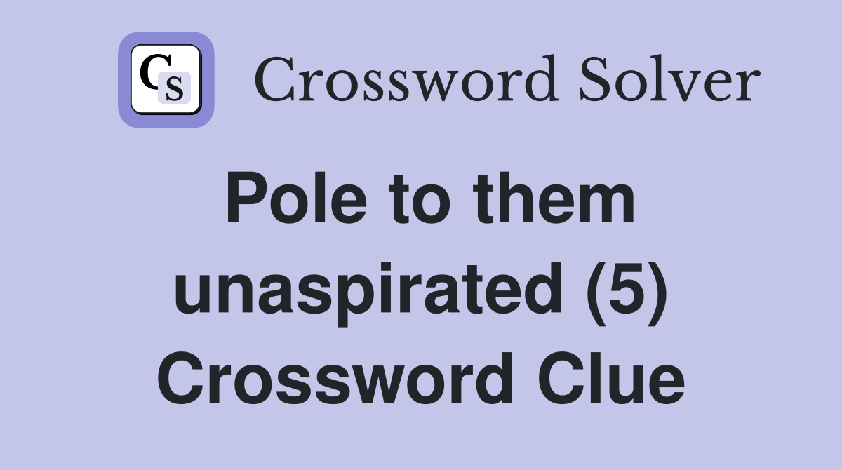 Pole to them unaspirated (5) Crossword Clue