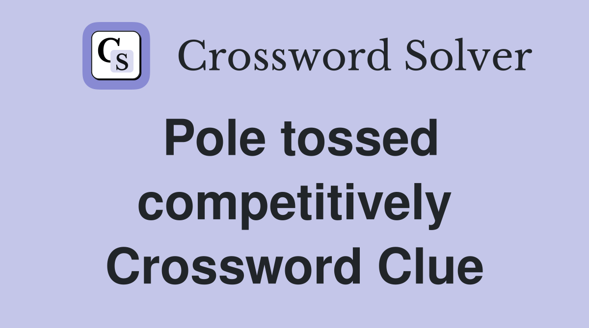 Pole tossed competitively Crossword Clue