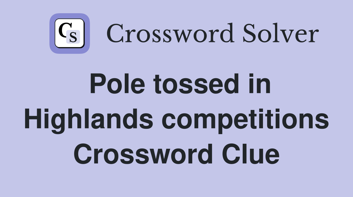 Pole tossed in Highlands competitions Crossword Clue