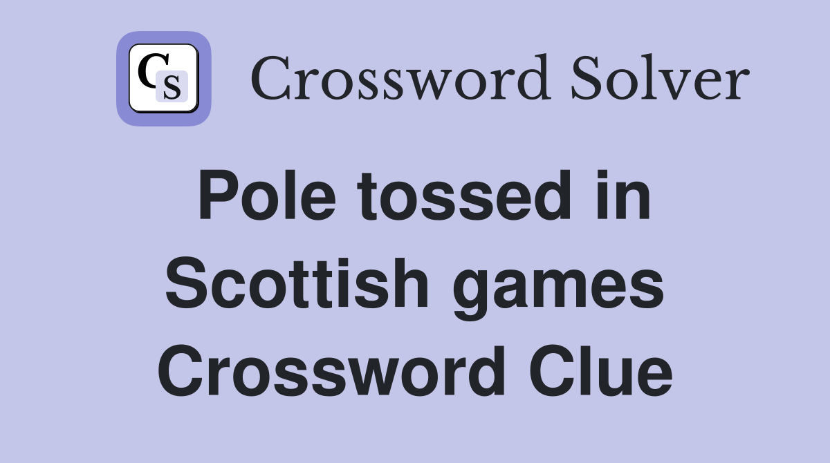 Pole tossed in Scottish games Crossword Clue
