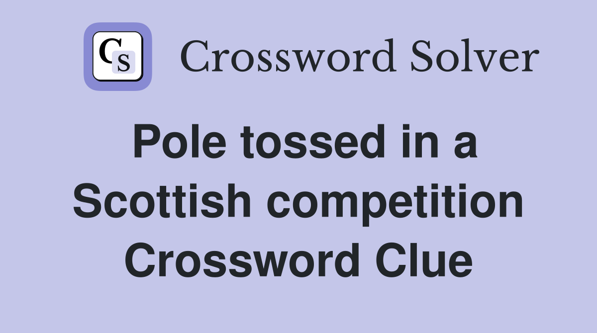 Pole tossed in a Scottish competition Crossword Clue