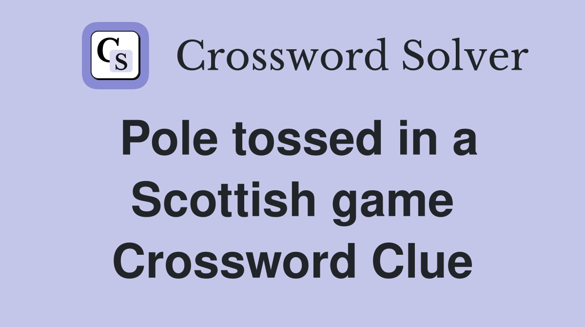Pole tossed in a Scottish game Crossword Clue
