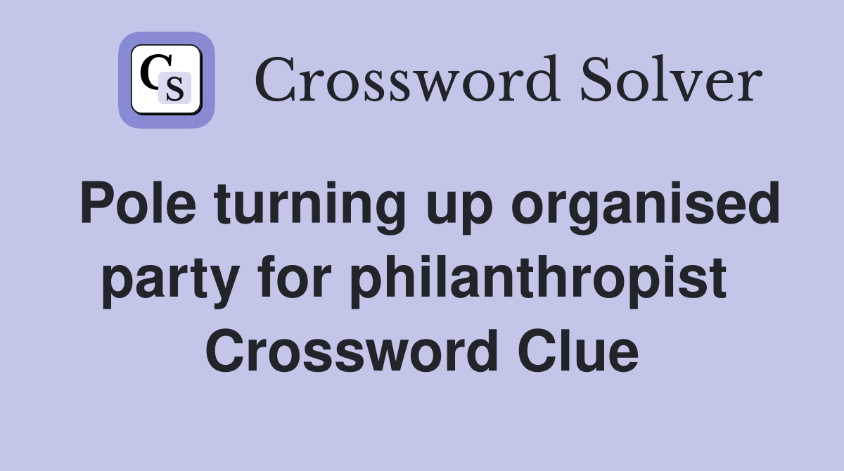 Pole turning up organised party for philanthropist  Crossword Clue