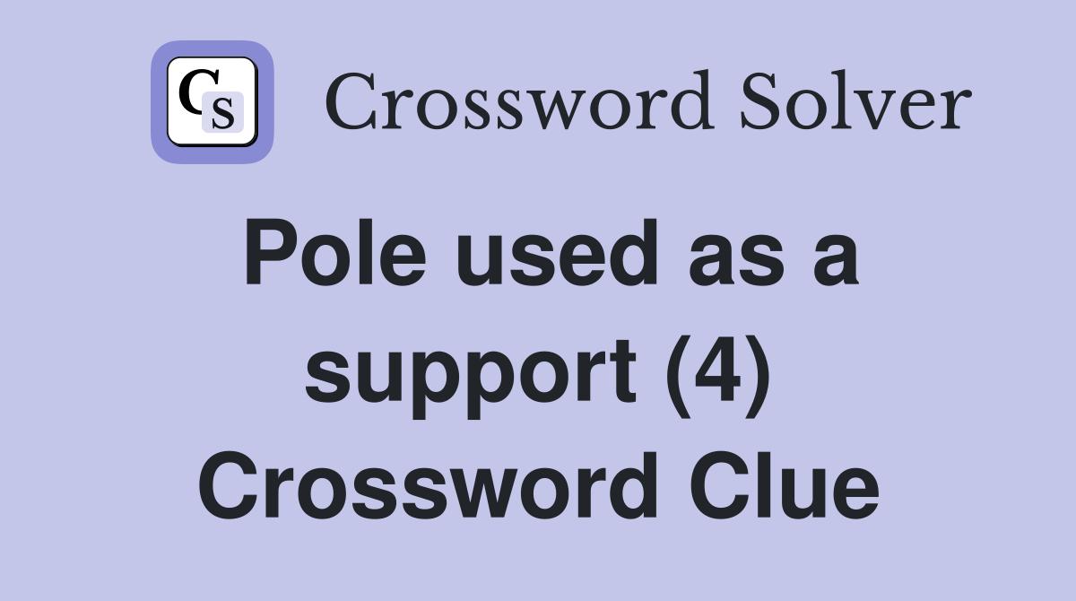 Pole used as a support (4) Crossword Clue