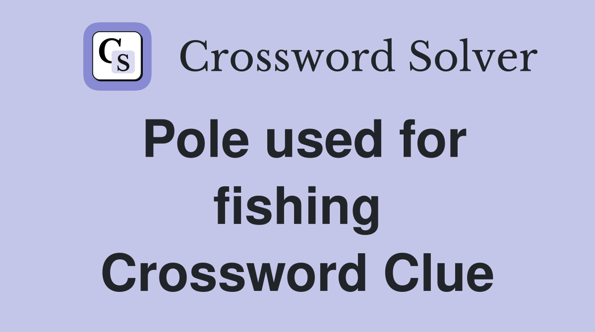 Pole used for fishing Crossword Clue