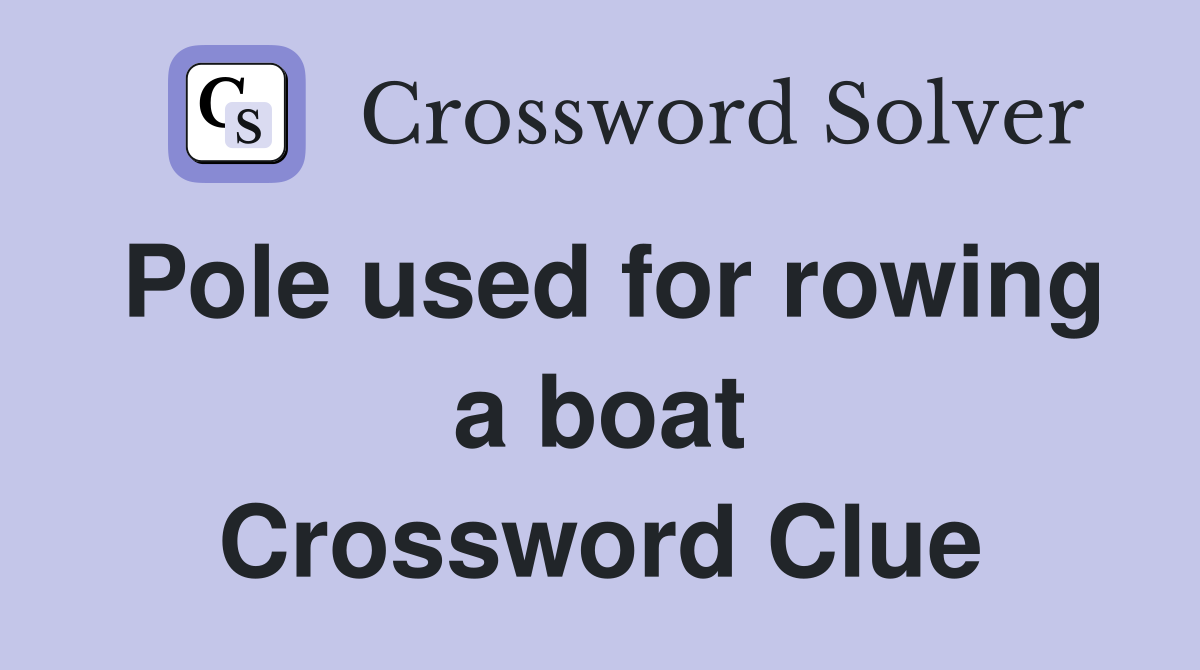 Pole used for rowing a boat Crossword Clue
