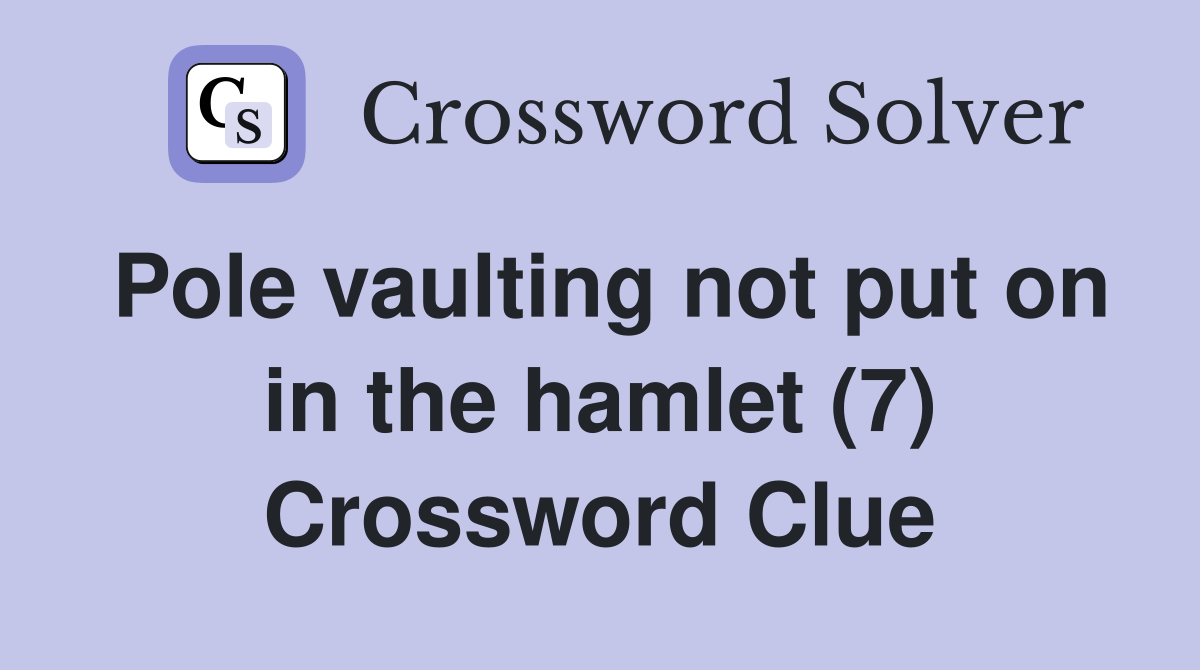 Pole vaulting not put on in the hamlet (7) Crossword Clue